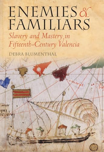 Enemies and Familiars: Slavery and Mastery in Fifteenth-Century Valencia (Conjunctions of Religion and Power in the Medieval Past)